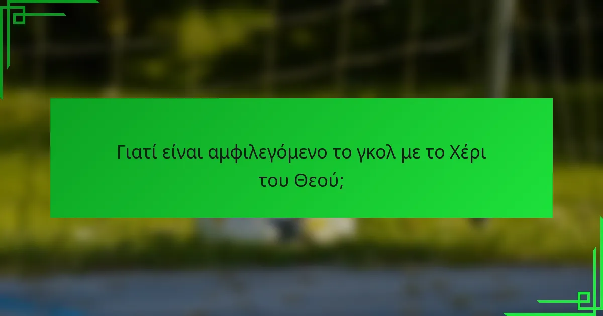 Γιατί είναι αμφιλεγόμενο το γκολ με το Χέρι του Θεού;