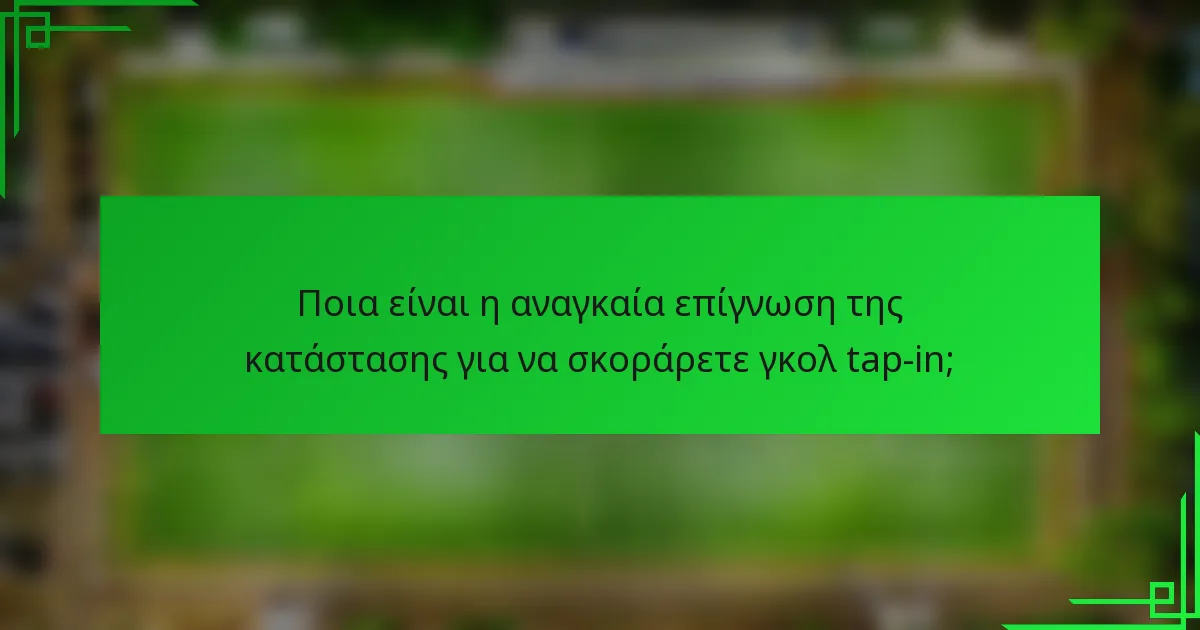 Ποια είναι η αναγκαία επίγνωση της κατάστασης για να σκοράρετε γκολ tap-in;