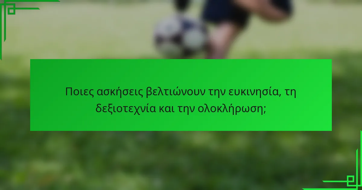 Ποιες ασκήσεις βελτιώνουν την ευκινησία, τη δεξιοτεχνία και την ολοκλήρωση;