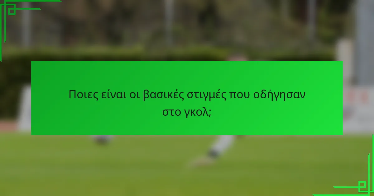 Ποιες είναι οι βασικές στιγμές που οδήγησαν στο γκολ;