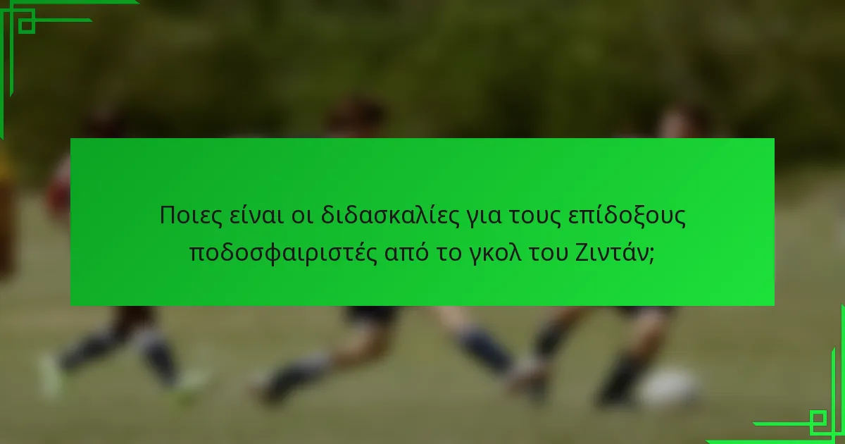 Ποιες είναι οι διδασκαλίες για τους επίδοξους ποδοσφαιριστές από το γκολ του Ζιντάν;