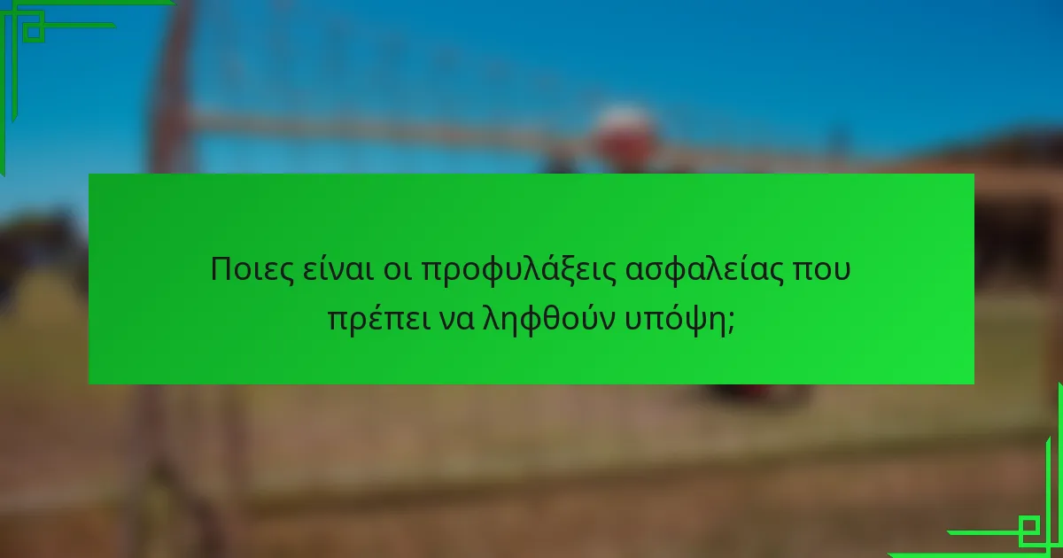 Ποιες είναι οι προφυλάξεις ασφαλείας που πρέπει να ληφθούν υπόψη;