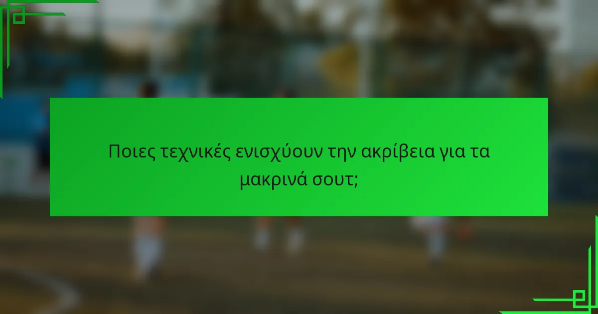 Ποιες τεχνικές ενισχύουν την ακρίβεια για τα μακρινά σουτ;