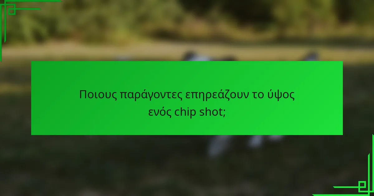 Ποιους παράγοντες επηρεάζουν το ύψος ενός chip shot;